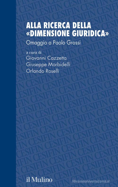 Alla ricerca della «dimensione giuridica». Omaggio a Paolo Grossi edito da Il Mulino