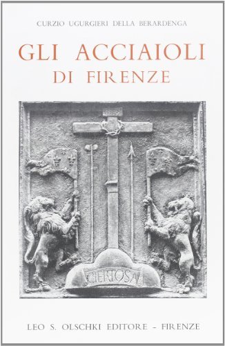 Gli Acciaioli di Firenze nella luce dei loro tempi (1160-1834) di Curzio Ugurgieri della Berardenga edito da Olschki