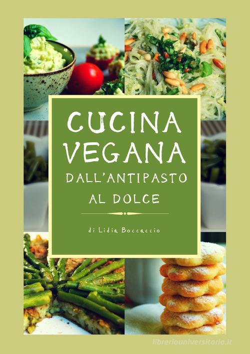 Cucina vegana dall'antipasto al dolce di Lidia Boccaccio edito da Youcanprint
