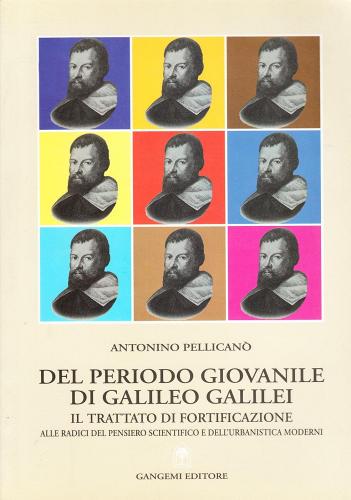 Del periodo giovanile di Galileo Galilei. Il trattato di fortificazione di Antonino Pellicanò edito da Gangemi Editore