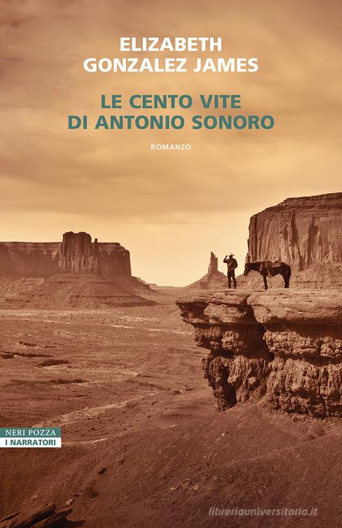 Libro Le cento vite di Antonio Sonoro di Elizabeth Gonzalez James I narratori delle tavole di Neri Pozza