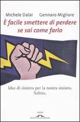 È facile smettere di perdere se sai come farlo. Idee di sinistra per la nostra sinistra. Subito di Michele Dalai, Gennaro Migliore edito da Ponte alle Grazie