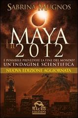 I maya e il 2012. È possibile prevedere la fine del mondo? Un'indagine scientifica di Sabrina Mugnos edito da Macro Edizioni