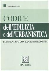 Codice dell'edilizia e dell'urbanistica commentato con la giurisprudena di Luigi Tramontano edito da EPC