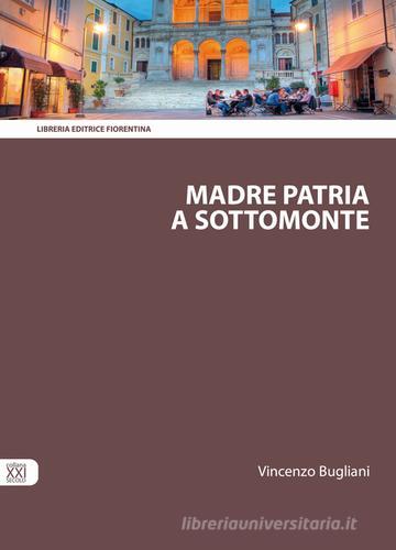 Madre patria a Sottomonte di Vincenzo Bugliani edito da Libreria Editrice Fiorentina