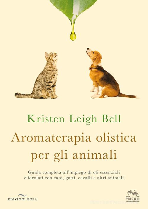 Aromaterapia olistica per gli animali. Guida completa all'impiego di oli  essenziali e idrolati con cani, gatti, cavalli e altri animali di Kristen  Leigh Bell - 9788867731015 in Aromaterapia e oli essenziali