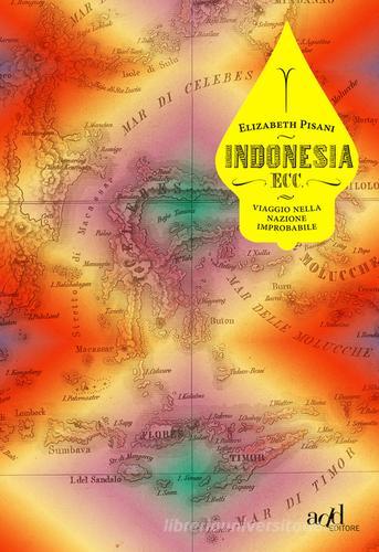 Indonesia ecc. Viaggio nella nazione improbabile di Elizabeth Pisani edito da ADD Editore