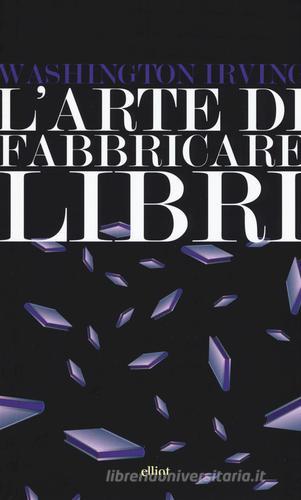 L' arte di fabbricare i libri di Washington Irving edito da Elliot