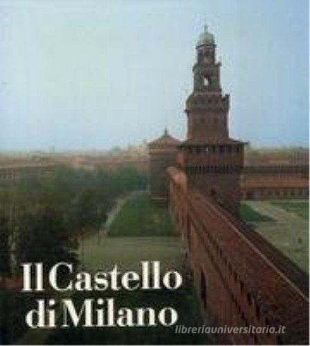 Il castello di Milano. Da fortezza a centro di cultura di Giulia Bologna edito da Motta Federico