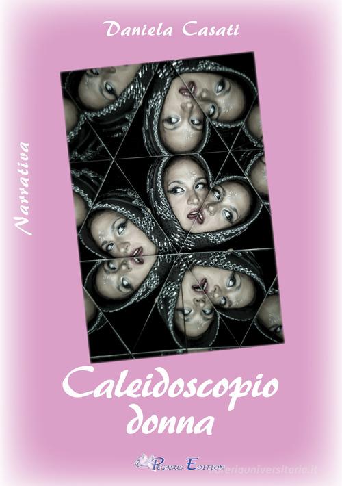 Caleidoscopio donna di Daniela Casati edito da Pegasus Edition