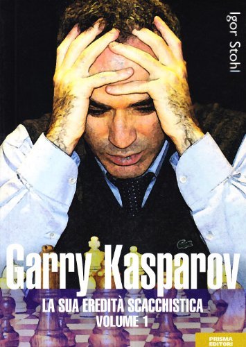 Garry Kasparov. La sua eredità scacchistica vol.1 di Igor Stohl edito da Prisma