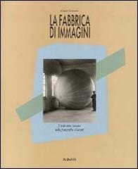 La fabbrica di immagini. L'industria italiana nella fotografia d'autore. Ediz. illustrata di C. Colombo, Valerio Castronovo edito da Alinari IDEA