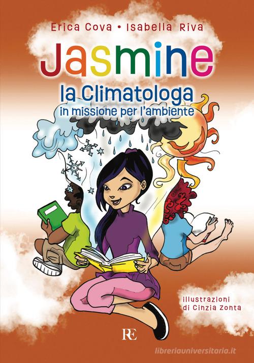 Jasmine la climatologa. In missione per l'ambiente. Ediz. illustrata di Erica Cova, Isabella Riva edito da Ronca Editore