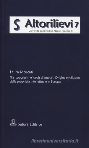 Tra «copyright» e «droit d'auteur». Origine e sviluppo della proprietà intellettuale in Europa di Laura Moscati edito da Satura