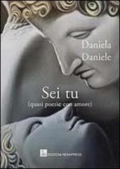 Sei tu (quasi poesie con amore) di Daniela Daniele edito da Nemapress