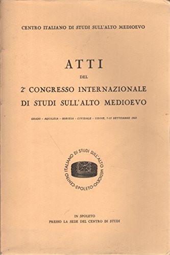 Atti del 2º Congresso internazionale di studi sull'alto Medioevo (Grado-Aquileia-Gorizia-Cividale del Friuli-Udine, 7-11 settembre 1952) edito da Fondazione CISAM