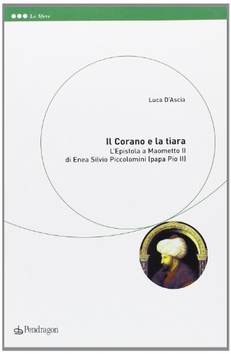 Il Corano e la tiara. L'epistola a Maometto II di Enea Silvio Piccolomini (papa Pio II) di Luca D'Ascia edito da Pendragon
