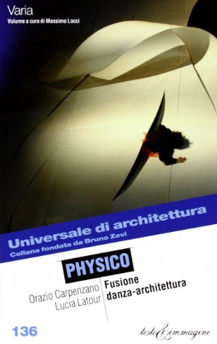 Physico. Tra danza e architettura di Orazio Carpenzano, Lucia Latour edito da Testo & Immagine