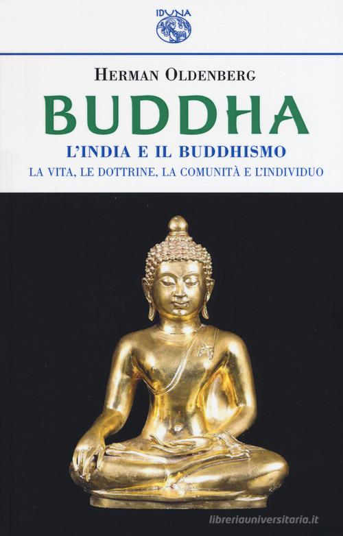 Buddha. L'India e il buddismo. La vita, le dottrine, la comunità e l'individuo di Hermann Oldenberg edito da Iduna
