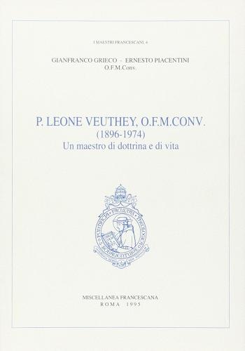 Leone Veuthey, Ordine frati minori conventuali (1896-1974). Un maestro di dottrina e di vita di Gianfranco Grieco, Ernesto Piacentini edito da Miscellanea Francescana