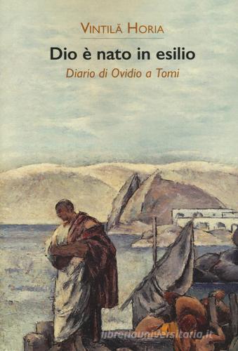 Dio è nato in esilio. Diario di Ovidio a Tomi di Vintila Horia edito da La Vita Felice