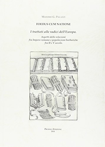 Foedus cum natione. I trattati alle radici dell'Europa. Aspetti delle relazioni fra Impero romano e popolazioni barbariche fra II e V secolo di Massimo Palazzi edito da Prodigi