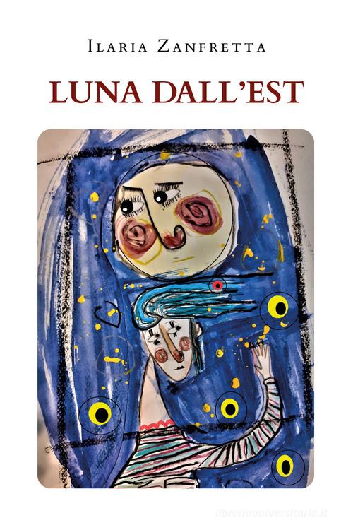 Luna dall'Est di Ilaria Zanfretta edito da Youcanprint
