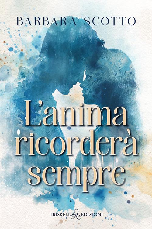 Libro L'anima ricorderà sempre di Barbara Scotto Romance di Triskell Edizioni