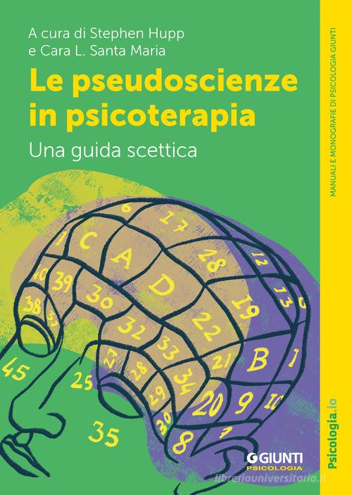 Le pseudoscienze in psicoterapia. Una guida scettica di Stephen Hupp, Cara L. Santa Maria edito da Giunti Psicologia.IO