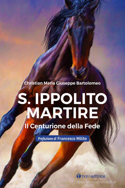 S. Ippolito martire. Il centurione della Fede di Christian Maria Giuseppe Bartolomeo edito da Tau