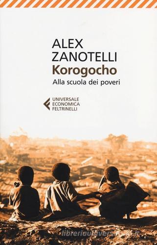 Korogocho. Alla scuola dei poveri di Alex Zanotelli edito da Feltrinelli