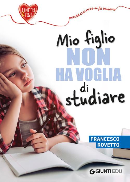 Mio figlio non ha voglia di studiare di Francesco Rovetto edito da Giunti EDU