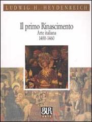 Il primo Rinascimento. Arte italiana 1400-1460 di Ludwig H. Heydenreich edito da Rizzoli