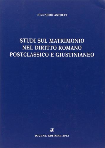 Studi sul matrimonio nel diritto romano postcalssico e giustinianeo di Riccardo Astolfi edito da Jovene