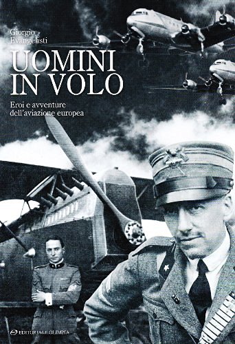 Uomini in volo. Eroi e avventure dell'aviazione europea di Giorgio Evangelisti edito da Editoriale Olimpia