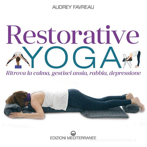 Restorative yoga. Ritrova la calma, gestisci ansia, rabbia, depressione di Audrey Favreau edito da Edizioni Mediterranee