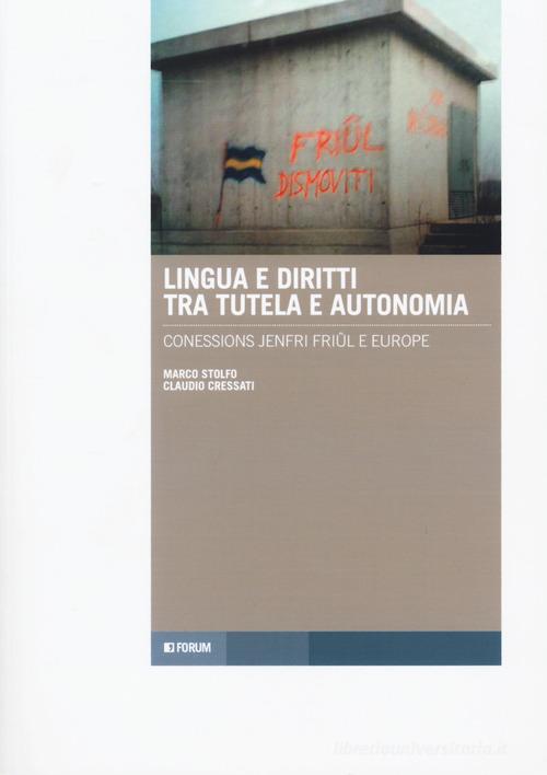 Lingua e diritti tra tutela e autonomia. Connessions jenfri Friûl e Europe. Testo italiano e friulano di Marco Stolfo, Claudio Cressati edito da Forum Edizioni