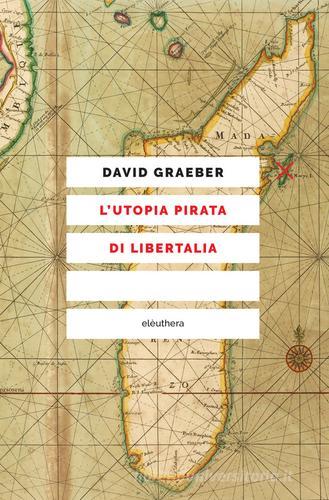 L' utopia pirata di Libertalia di David Graeber edito da Elèuthera