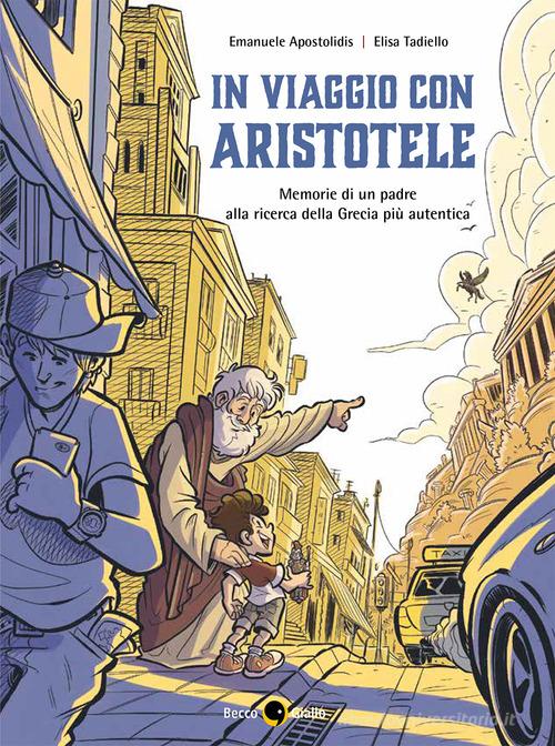 In viaggio con Aristotele. Memorie di un padre alla ricerca della Grecia più autentica di Emanuele Apostolidis, Elisa Tadiello edito da Becco Giallo