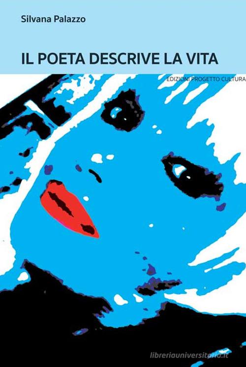 Il poeta descrive la vita di Silvana Palazzo edito da Progetto Cultura