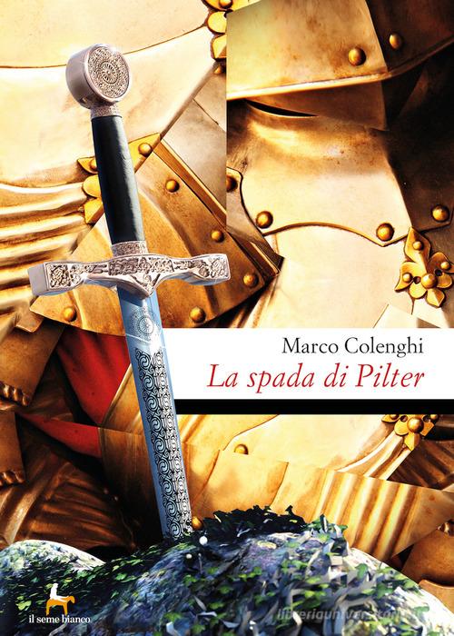 Libro La spada di Pilter di Marco Colenghi Magnolia di Il Seme Bianco