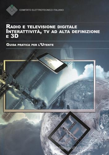 Radio e televisione digitale. Interattività, Tv ad alta definizione e 3D. Guida pratica per l'utente edito da CEI