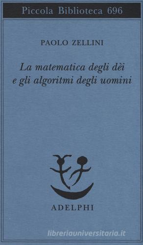 La matematica degli dèi e gli algoritmi degli uomini di Paolo Zellini edito da Adelphi