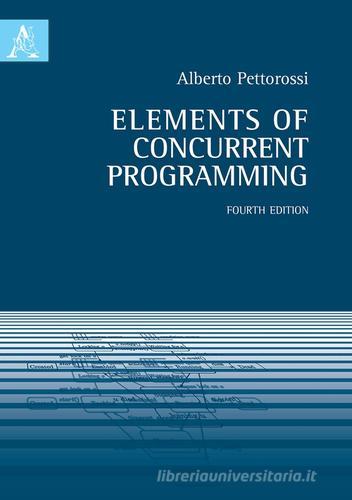 Elements of concurrent programming di Alberto Pettorossi edito da Aracne