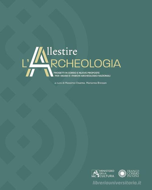 Allestire l'archeologia. Progetti in corso e nuove proposte per i musei e i parchi archeologici nazionali edito da Franco Cosimo Panini