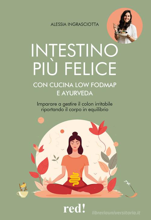 Intestino più felice con cucina Low FODMAP e Ayurveda. Imparare a gestire il colon irritabile riportando il corpo in equilibrio di Alessia Ingrasciotta edito da Red Edizioni