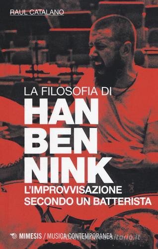La filosofia di Han Bennink. L'improvvisazione secondo un batterista di Raul Catalano edito da Mimesis