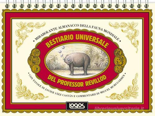Bestiario universale del professor Revillod. Mirabolante almanacco della fauna mondiale di Miguel Murugarren edito da Logos