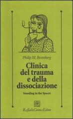 Clinica del trauma e della dissociazione. Standing in the spaces di Philip M. Bromberg edito da Raffaello Cortina Editore