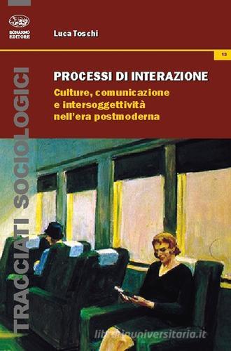Processi di interazione. Culture, comunicazione e intersoggettività nell'era postmoderna di Luca Toschi edito da Bonanno